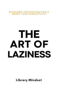 The Art of Laziness: Overcome Procrastination & Improve Your Productivity