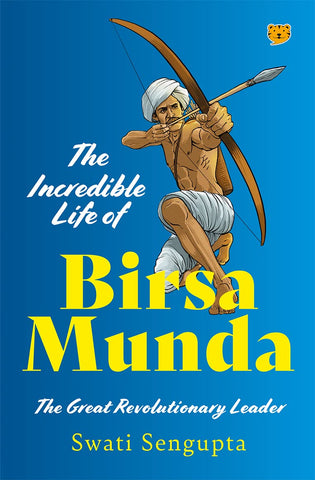 The Incredible Life Of Birsa Munda : The Great Revolutionary Leader