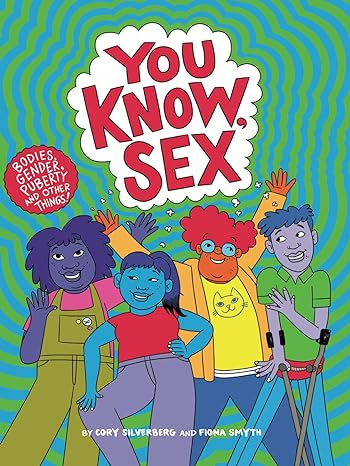 You Know, Sex: Bodies, Gender, Puberty, And Other Things!