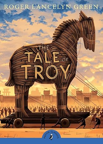 Puffin Classics: The Tale Of Troy - Roger Lancelyn Green