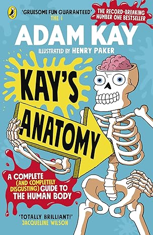 Kay’s Anatomy: A Complete (and Completely Disgusting) Guide to the Human Body