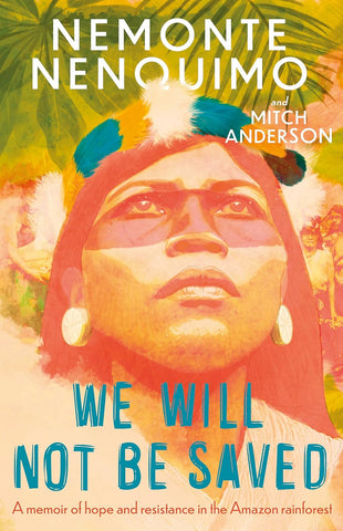 We Will Not Be Saved: A Memoir of Hope and Resistance in the Amazon Rainforest