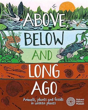 Above, Below And Long Ago: Animals, Plants And Fossils In Unseen Places