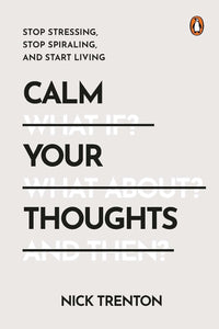 Calm Your Thoughts: Stop Stressing, Stop Spiraling, And Start Living