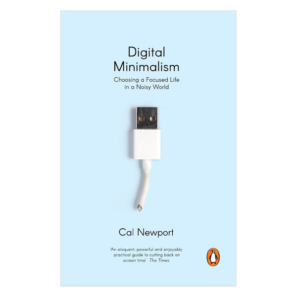 Digital Minimalism: Choosing a Focused Life in a Noisy World