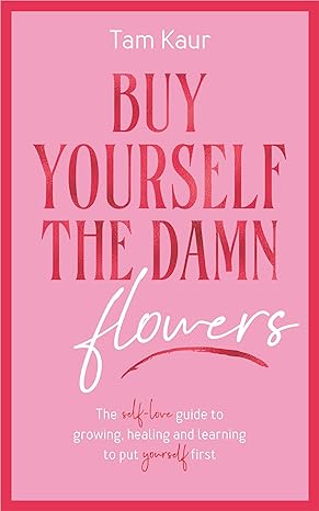 Buy Yourself the Damn Flowers - Tam Kaur