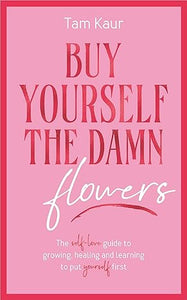 Buy Yourself the Damn Flowers - Tam Kaur