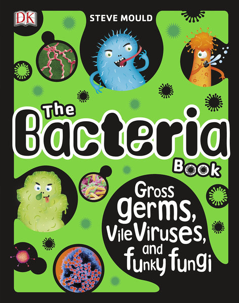 DK The Bacteria Book: Gross Germs, Vile Viruses, and Funky Fungi