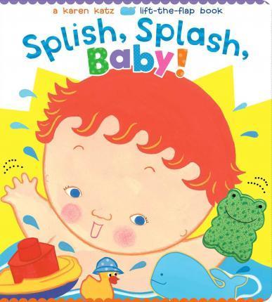 Splish, Splash, Baby! A Lift the Flap Book - Karen Katz